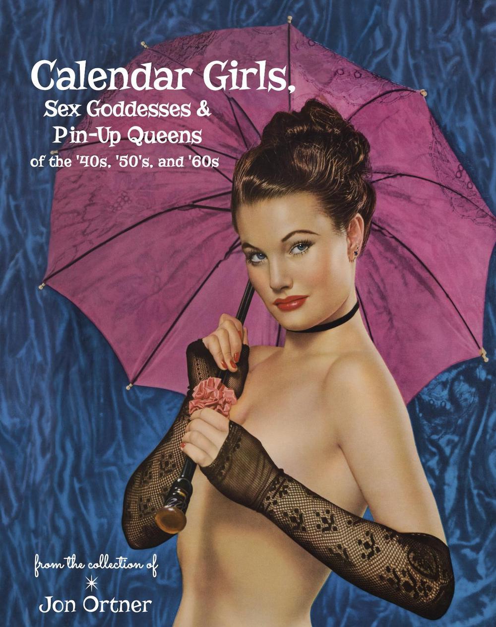 Calendar Girls, Sex Goddesses and Pin-up Queens of the '40s, '50s and '60s, 9780764357886