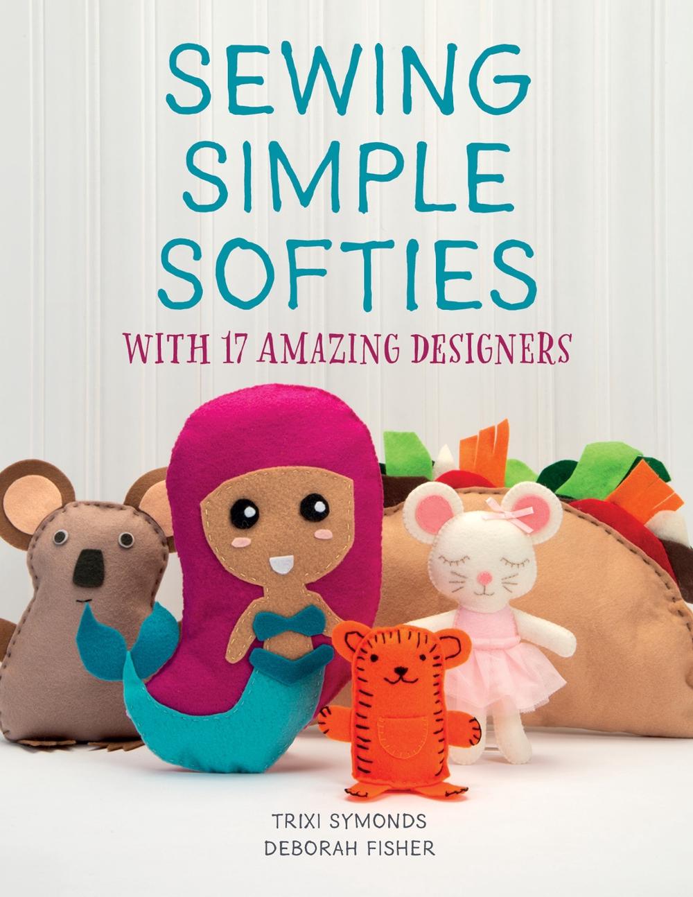 Sewing Simple Softies with 17 Amazing Designers, 9780764361272