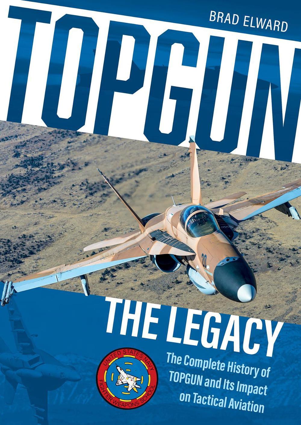 Topgun The Legacy The Complete History of Topgun and Its Impact on