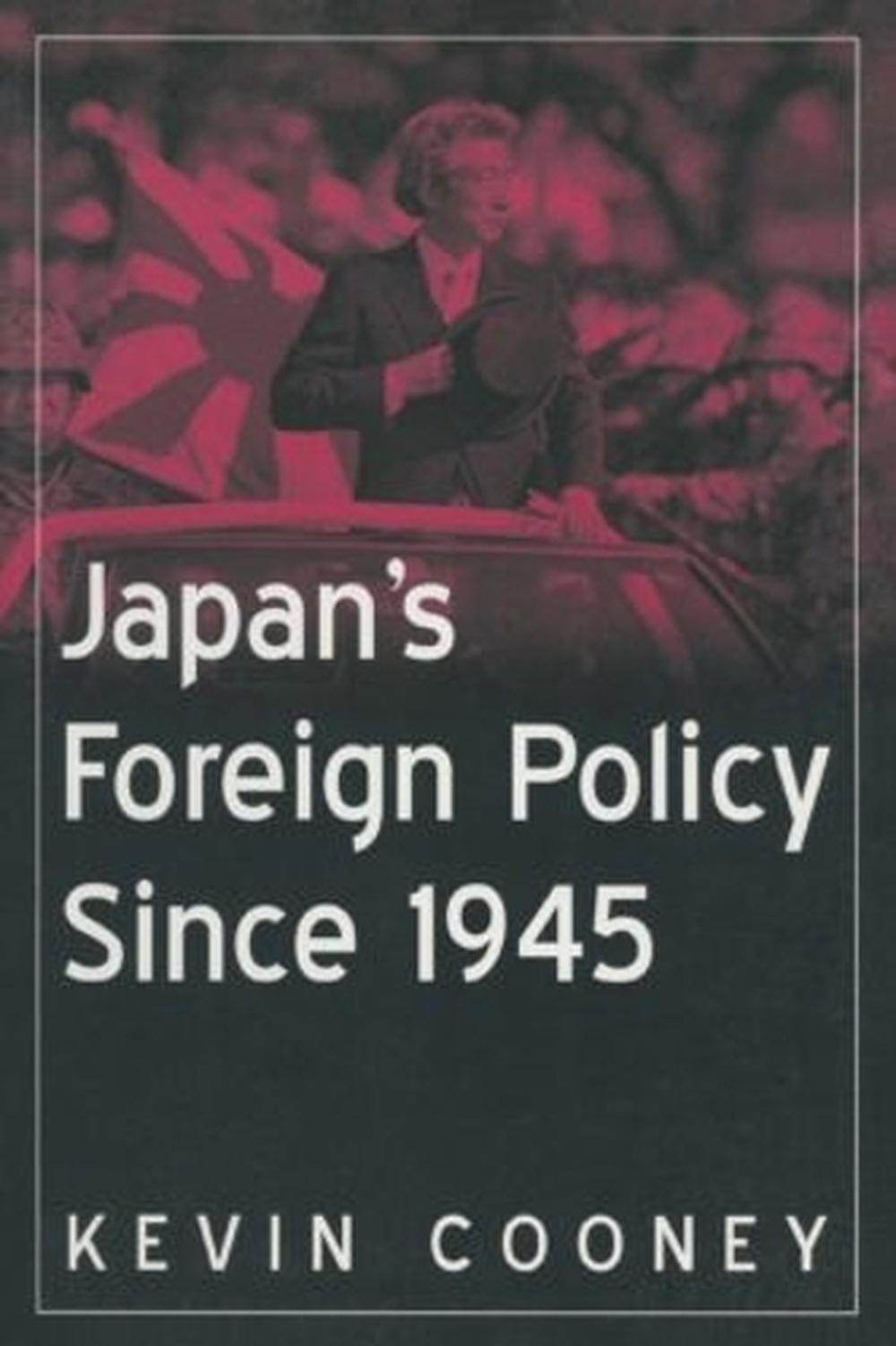 Japan's Foreign Policy Since 1945 by Kevin Cooney, Paperback