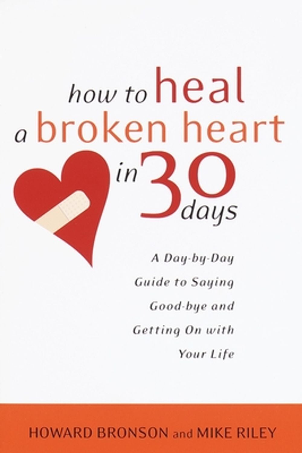 How to Heal a Broken Heart in 30 Days: A Day-By-Day Guide to Saying Good-Bye and Getting on with Your Life by Howard Bronson - ISBN: 9780767909082