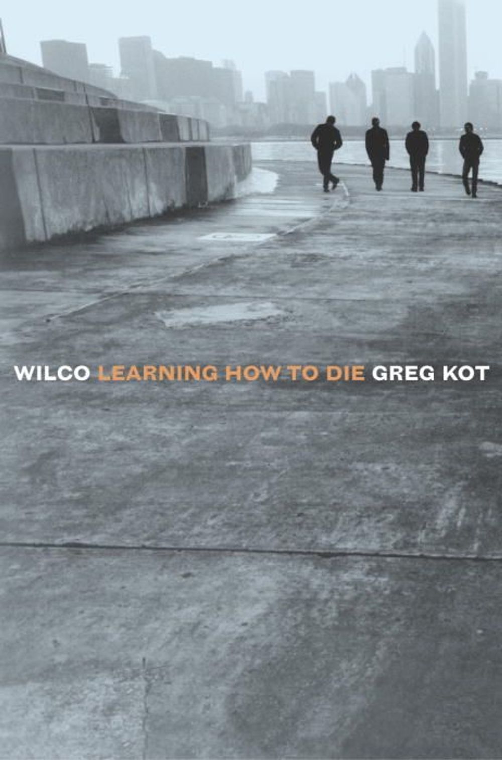 Wilco: Learning How to Die by Greg Kot - ISBN: 9780767915588