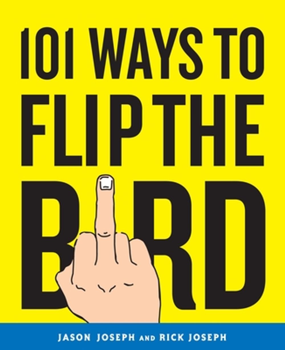 101 Ways to Flip the Bird by Jason Joseph - ISBN: 9780767926812