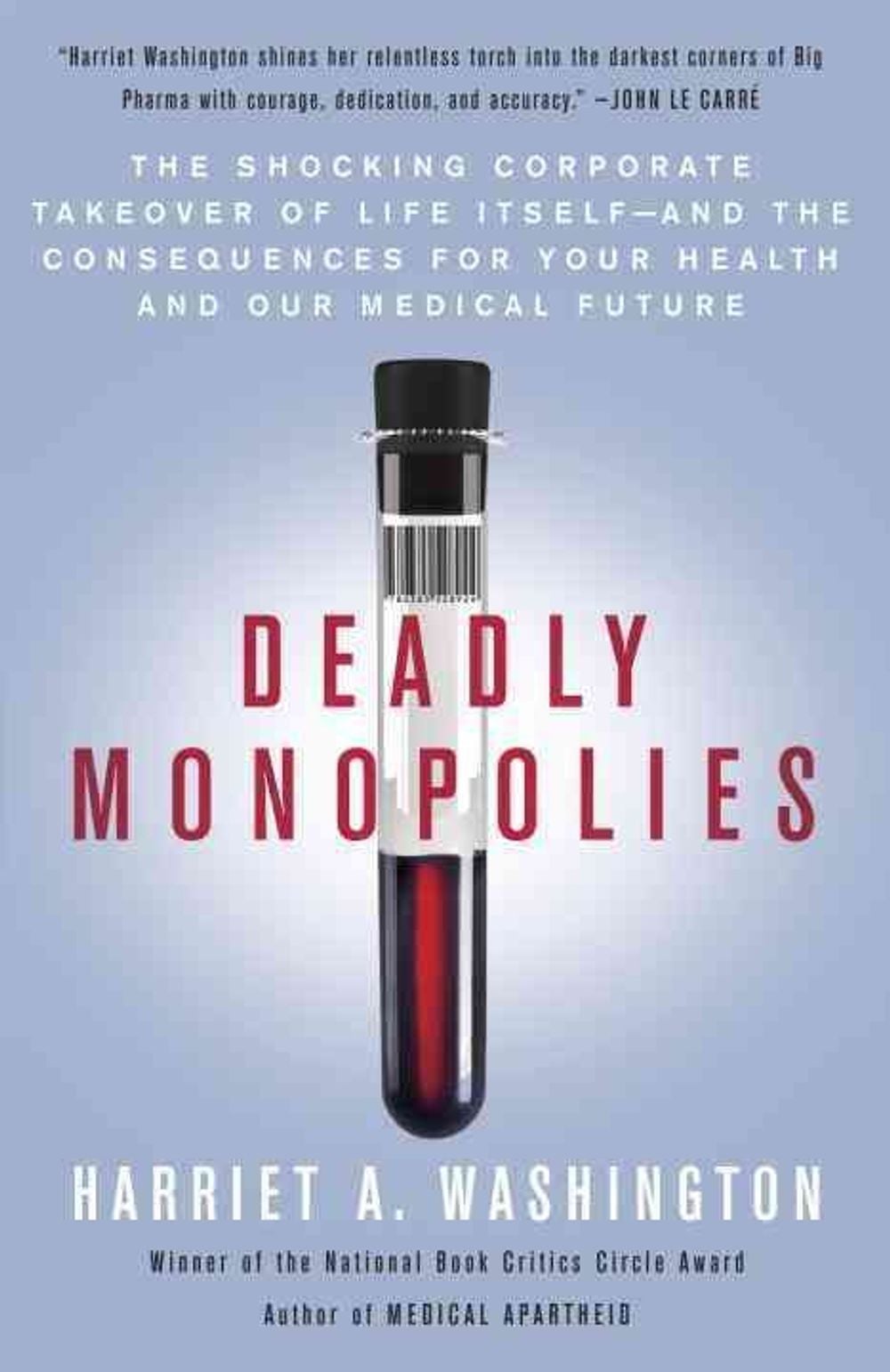 Deadly Monopolies: The Shocking Corporate Takeover of Life Itself--And the Consequences for Your Health and Our Medical Future by Harriet A. Washington - ISBN: 9780767931236