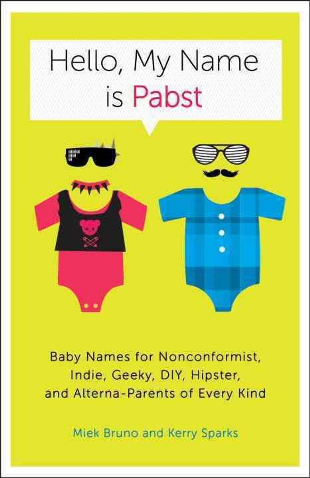Hello, My Name Is Pabst: Baby Names for Nonconformist, Indie, Geeky, DIY, Hipster, and Alterna-Parents of Every Kind by Miek Bruno - ISBN: 9780770435936