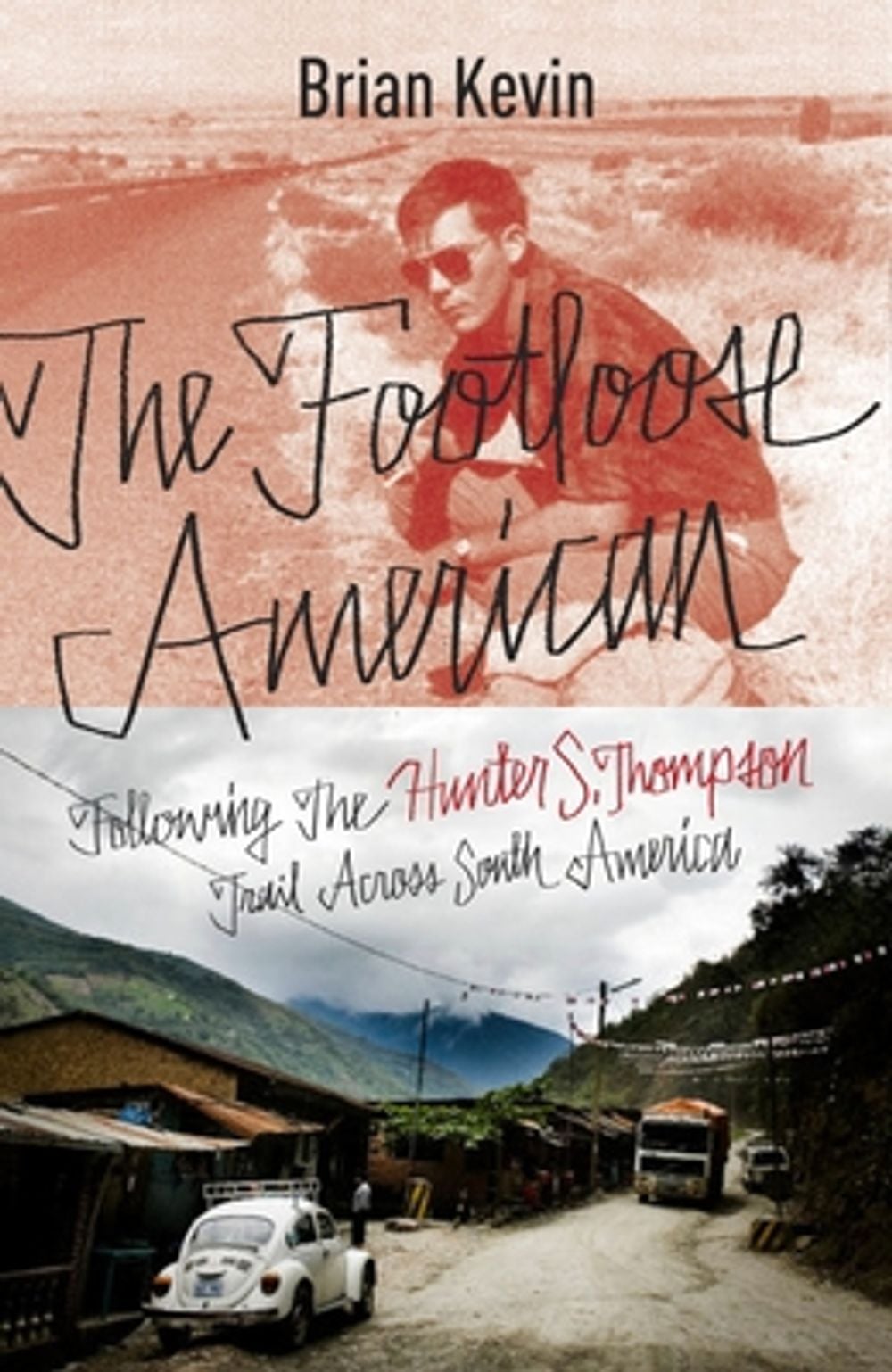 The Footloose American: Following the Hunter S. Thompson Trail Across South America by Brian Kevin - ISBN: 9780770436377