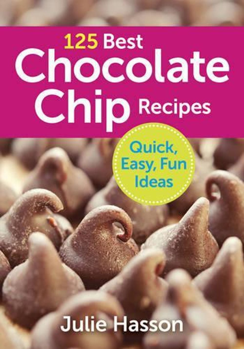 125 Best Chocolate Chip Recipes: Quick, Easy, Fun Ideas by Julie Hasson - ISBN: 9780778800729