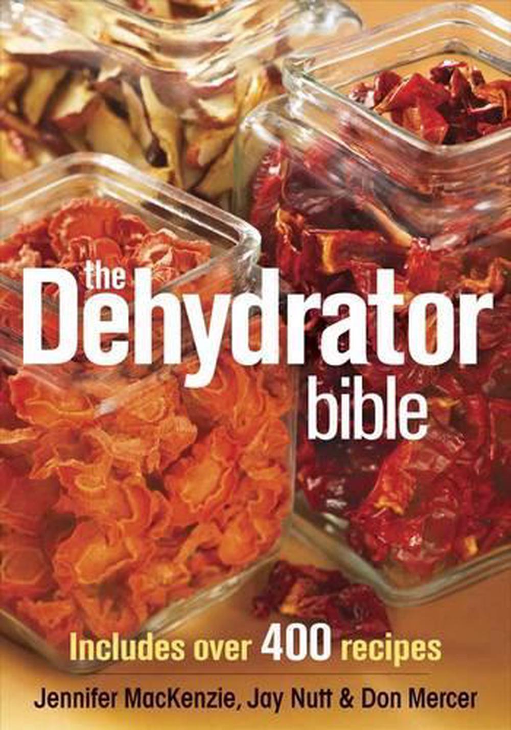 The Dehydrator Bible Includes Over 400 Recipes by Jennifer MacKenzie