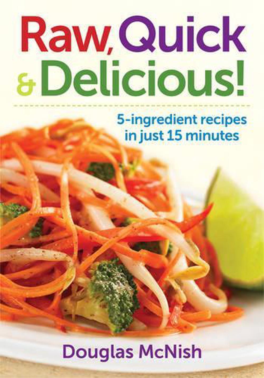 Raw, Quick, and Delicious: 5-Ingredient Recipes in Just 15 Minutes, 9780778804550