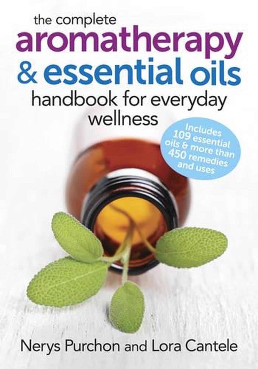The Complete Aromatherapy and Essential Oils Handbook for Everyday Wellness, 9780778804864