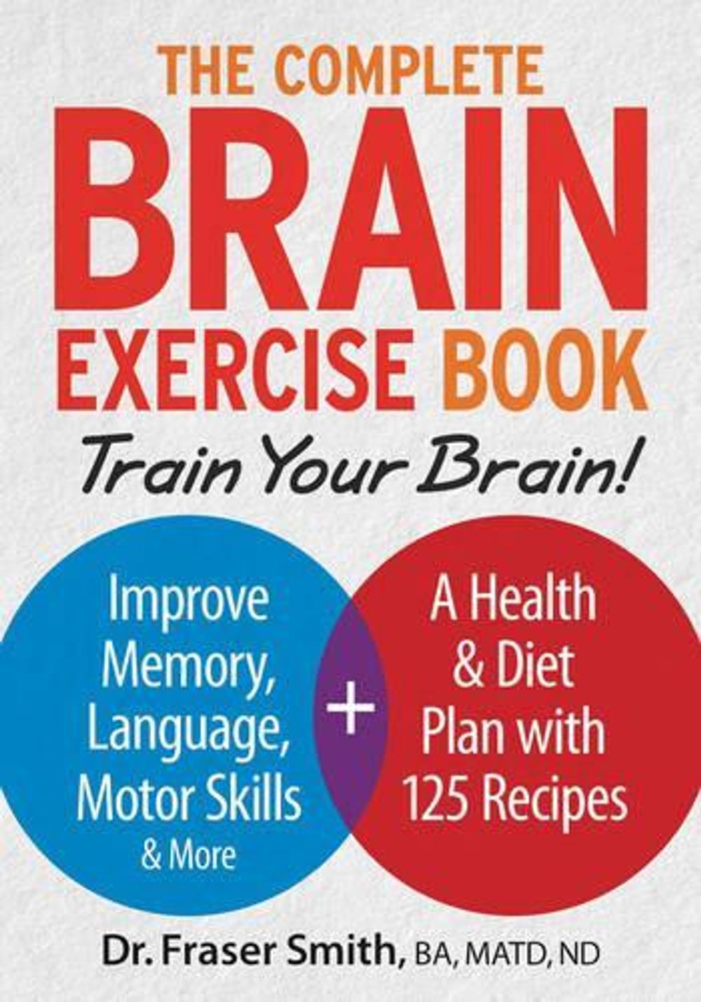 The Complete Brain Exercise Book by Dr. Fraser Smith - ISBN: 9780778805151