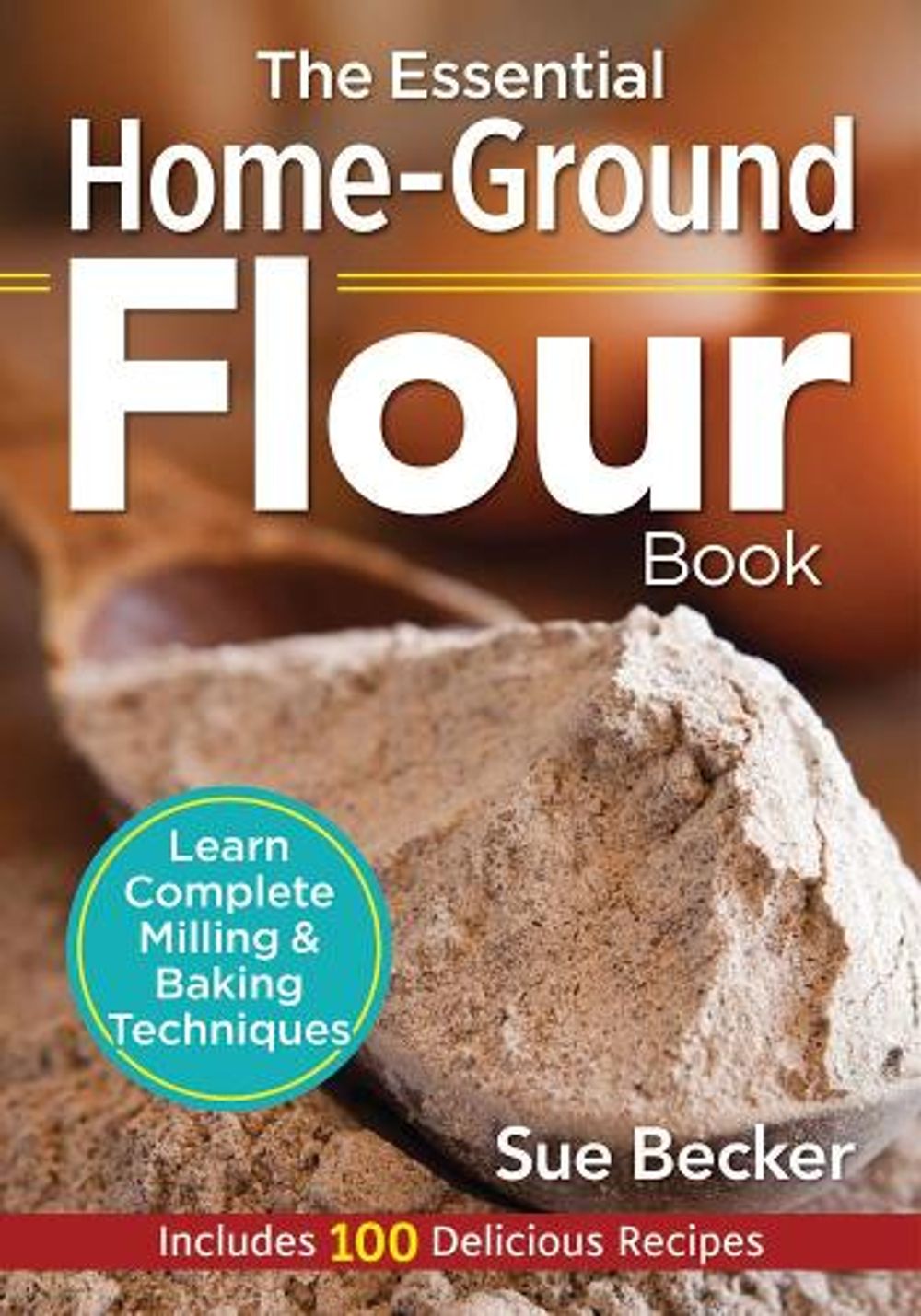 The Essential Home-Ground Flour Book by Sue Becker - ISBN: 9780778805342