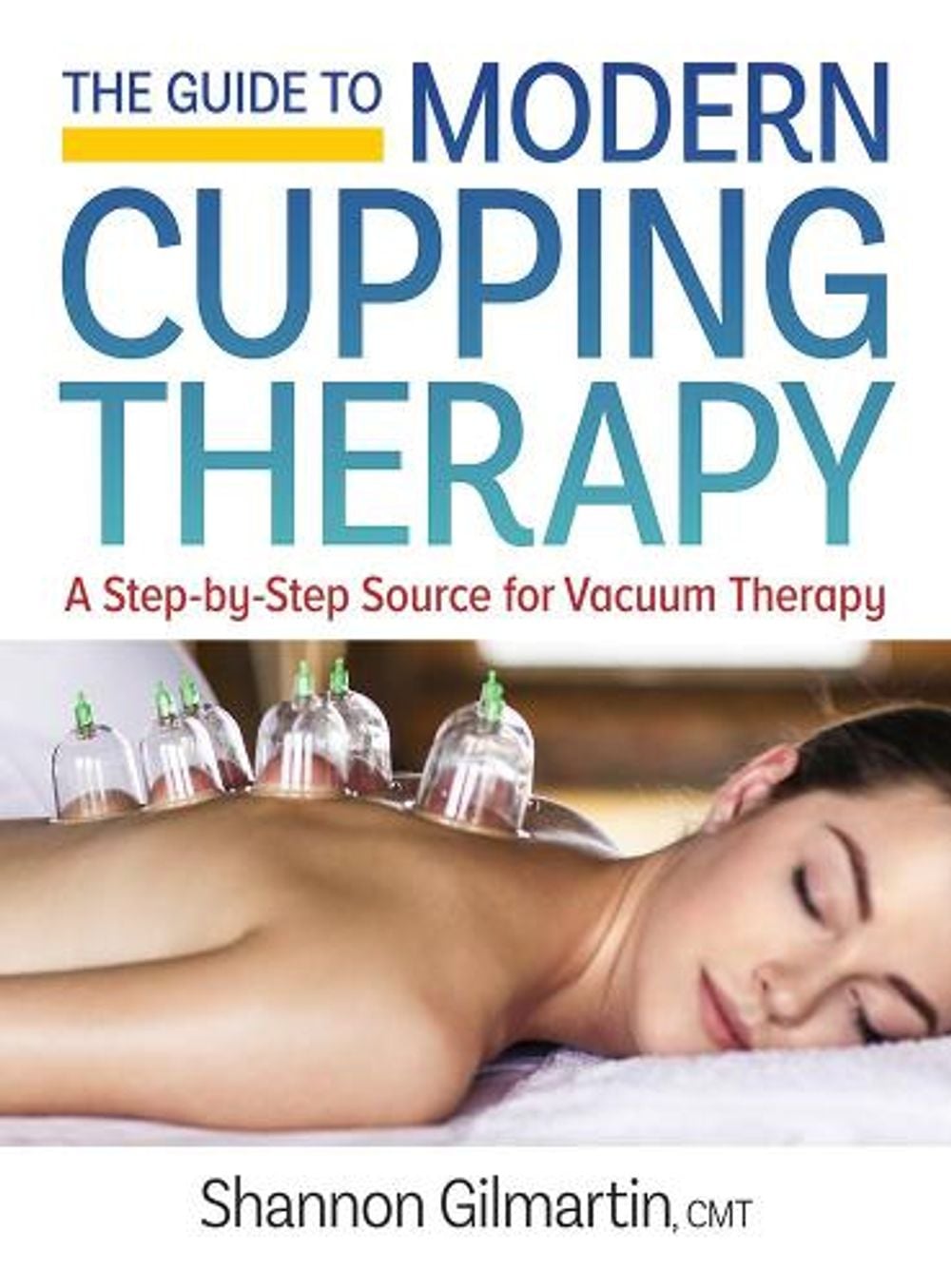 The Guide to Modern Cupping Therapy by Shannon Gilmartin - ISBN: 9780778805830