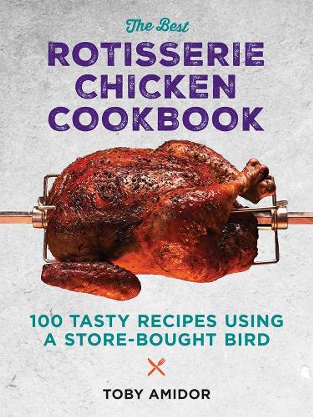 Best Rotisserie Chicken Cookbook by Toby Amidor - ISBN: 9780778806585