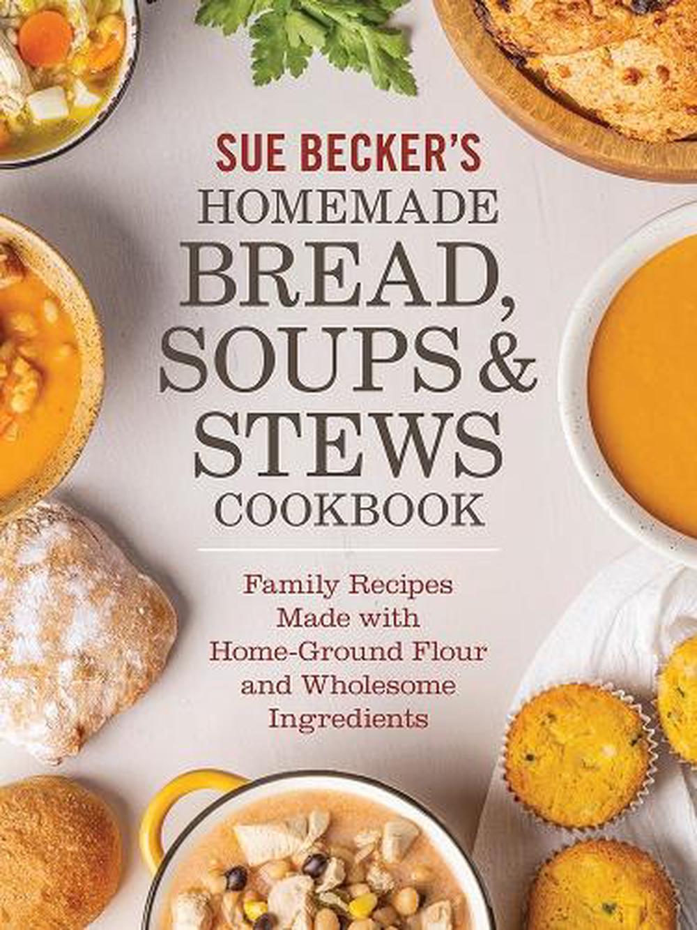 Sue Becker's Homemade Bread, Soups and Stews Cookbook by Sue Becker - ISBN: 9780778807407
