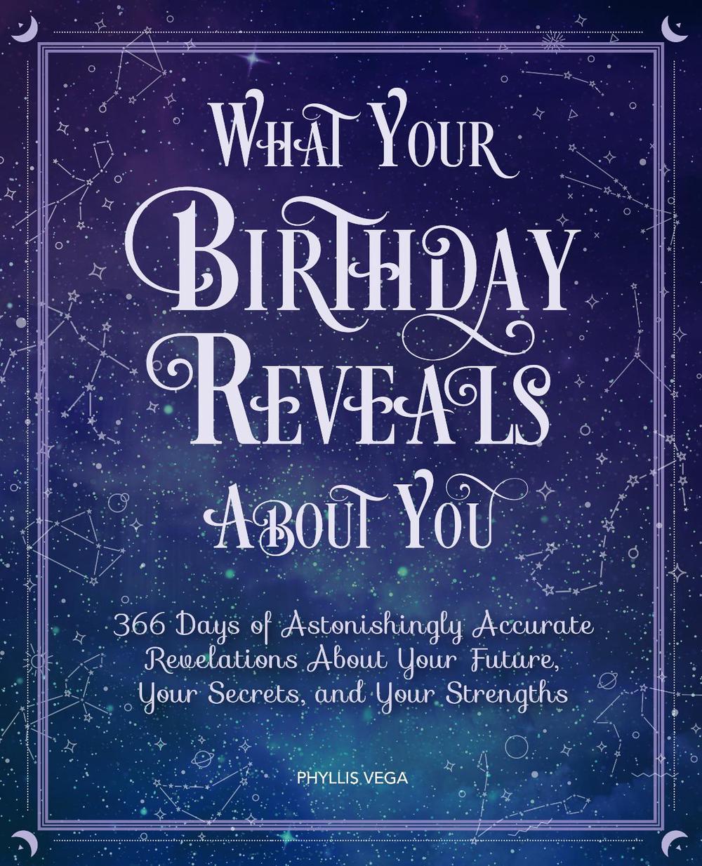 What Your Birthday Reveals about You: 366 Days of Astonishingly Accurate Revelations about Your Future, Your Secrets, and Your Strengths, 9780785837978