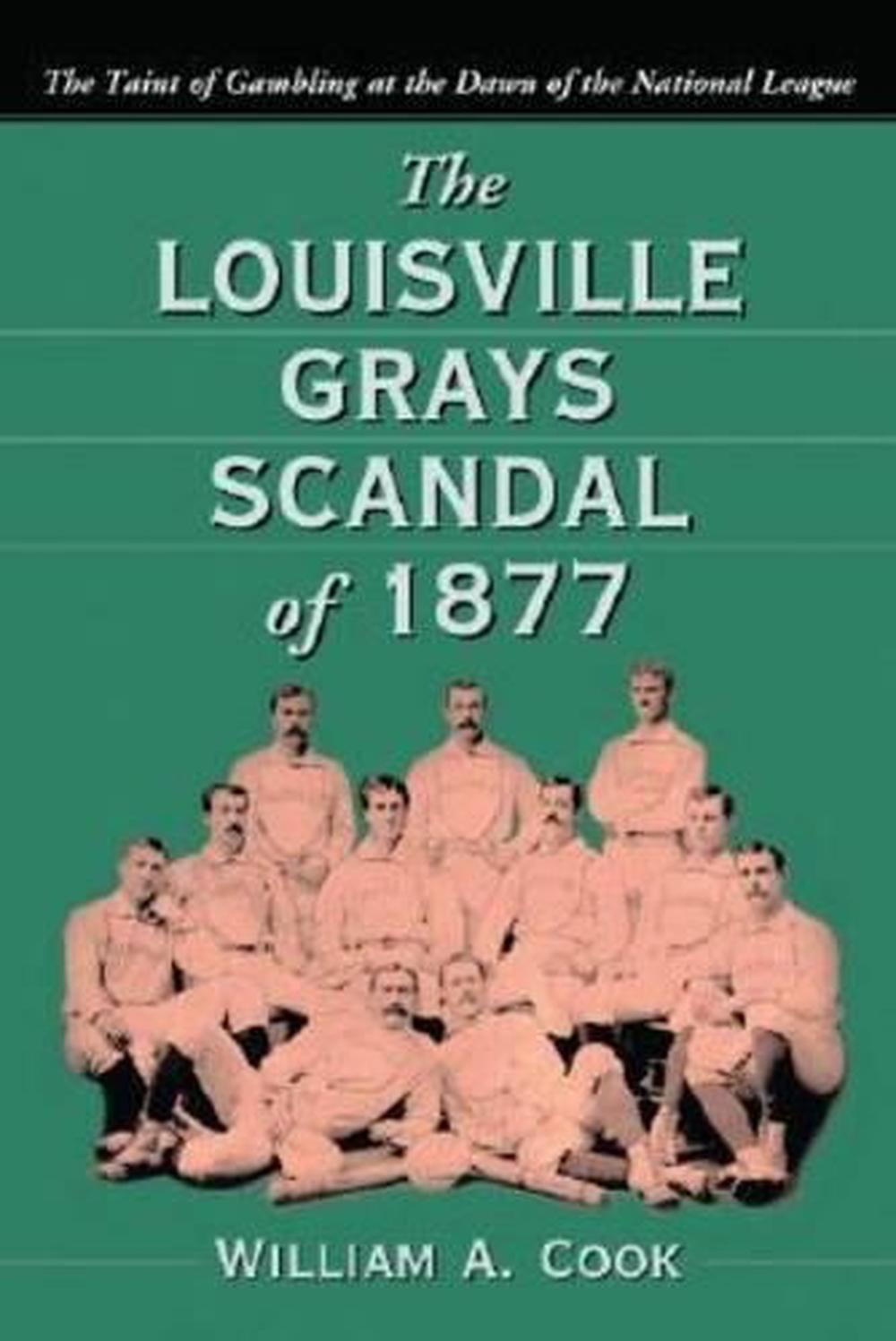 The Louisville Grays Scandal of 1877 by William A. Cook - ISBN: 9780786421794