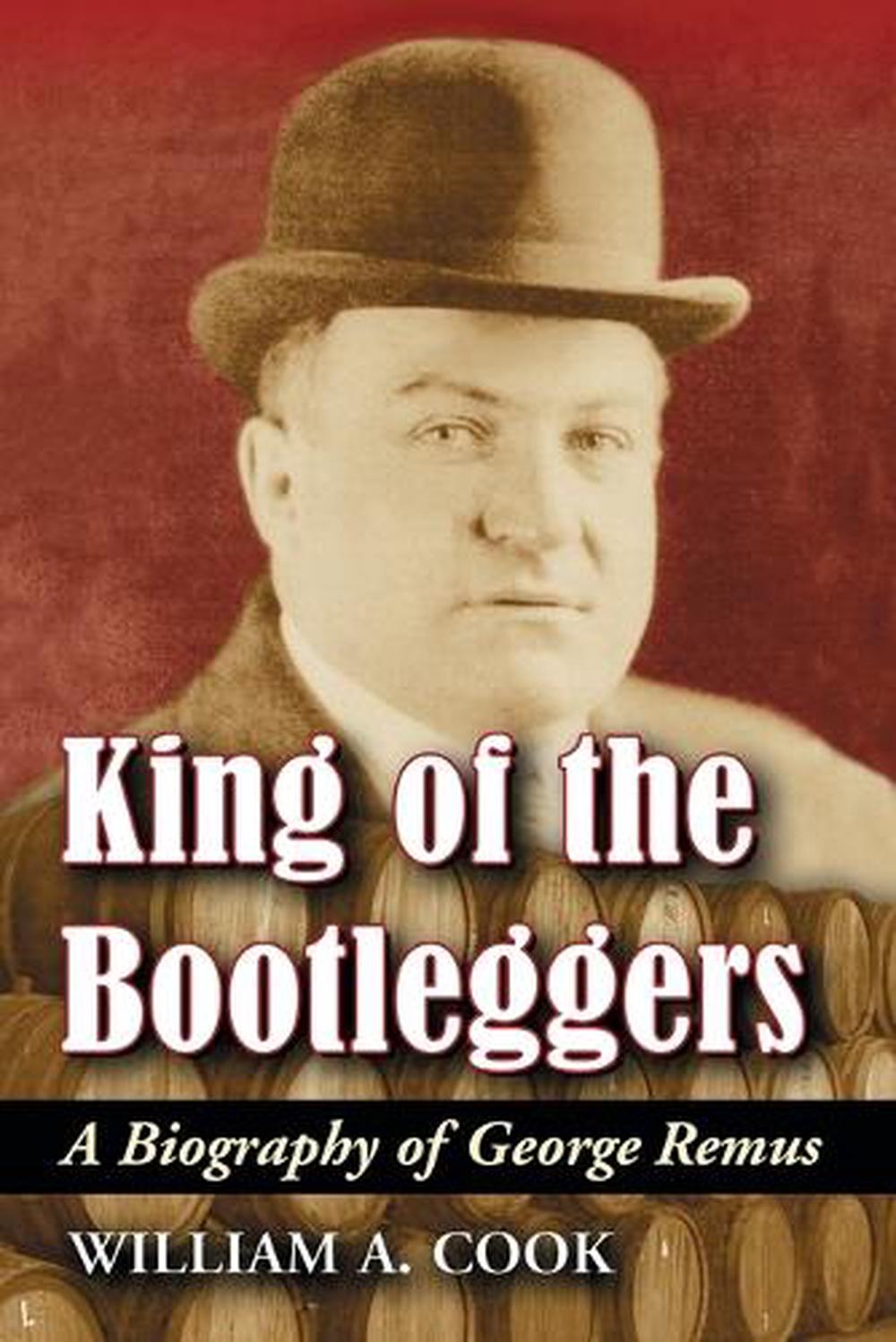 King of the Bootleggers: A Biography of George Remus by William A. Cook ...