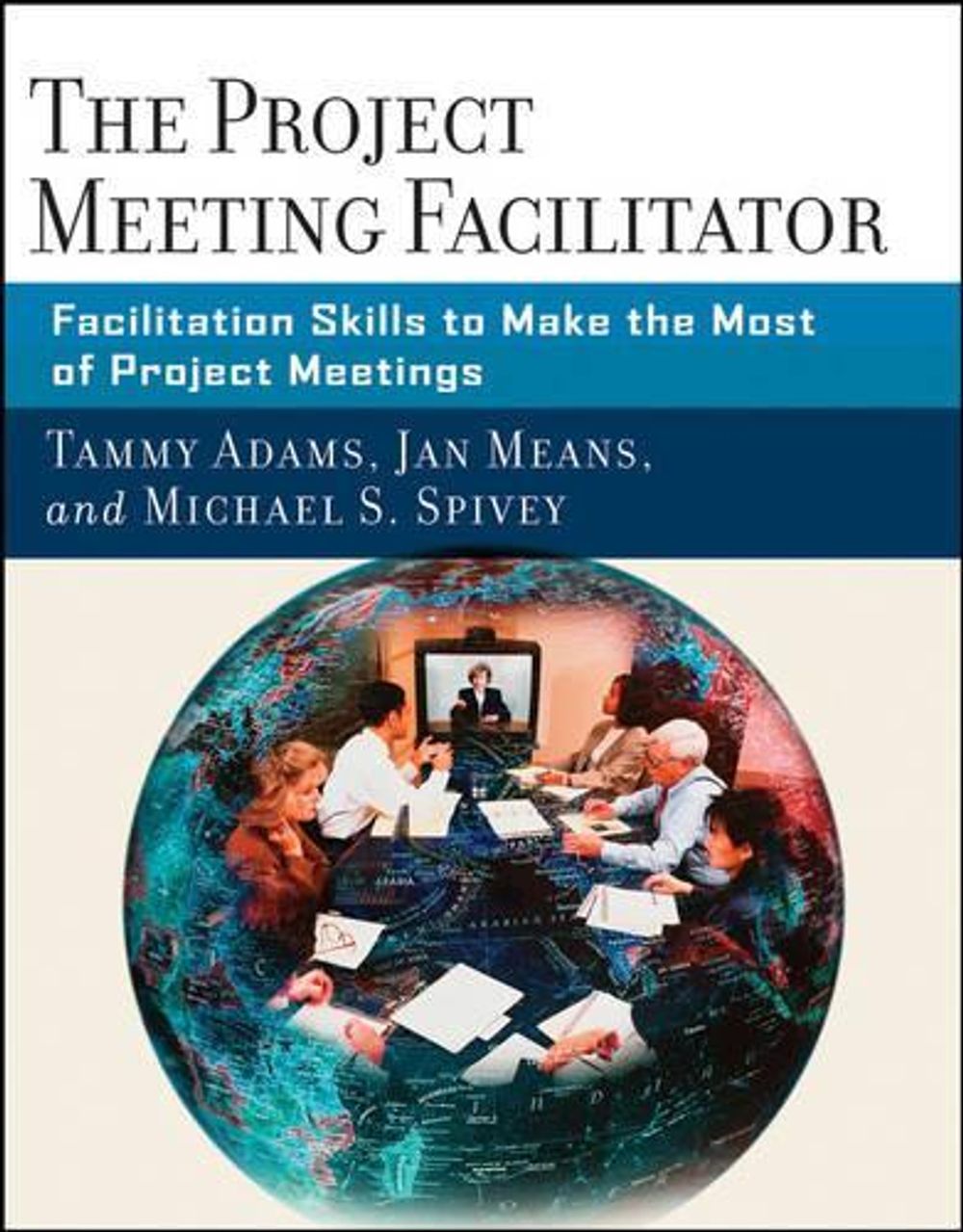 The Project Meeting Facilitator, 1st Edition by Tammy Adams - ISBN: 9780787987060