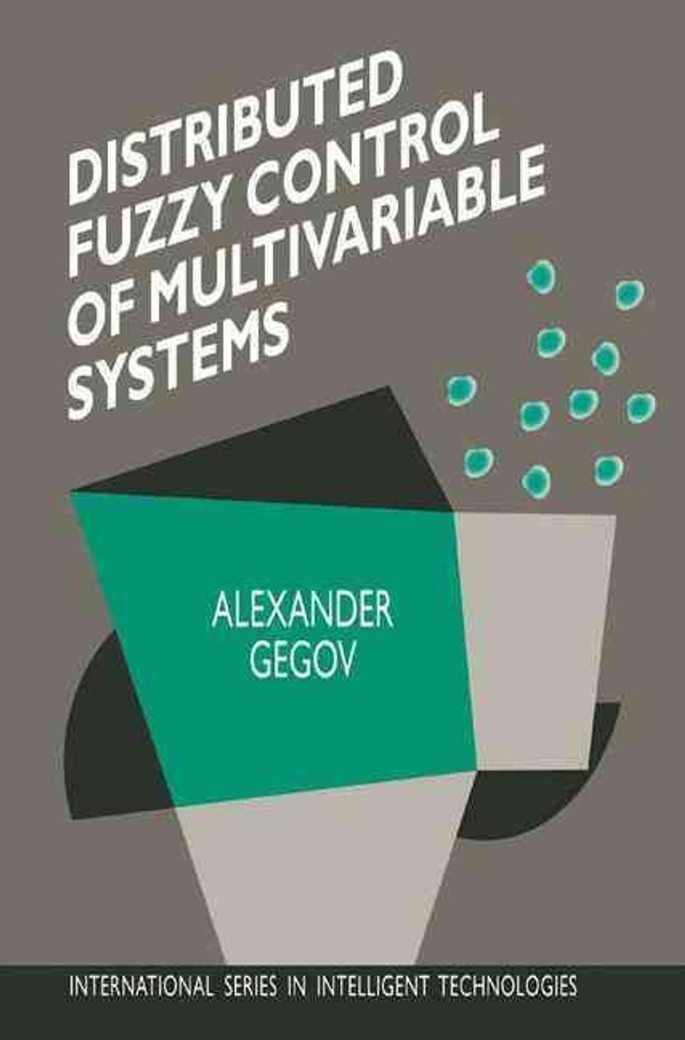 Distributed Fuzzy Control of Multivariable Systems by Alexander Gegov - ISBN: 9780792338512