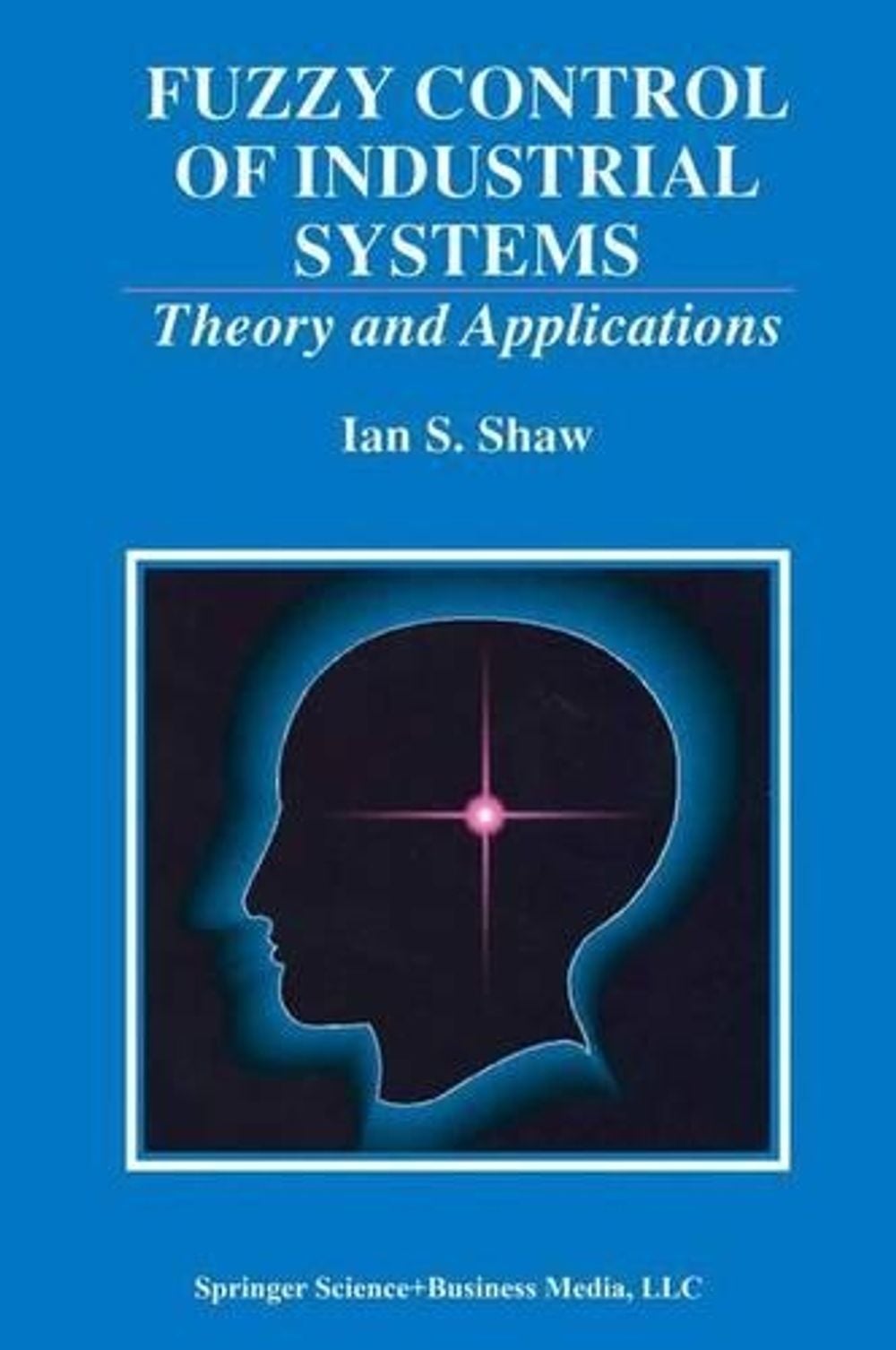 Fuzzy Control of Industrial Systems by Ian S. Shaw - ISBN: 9780792382492