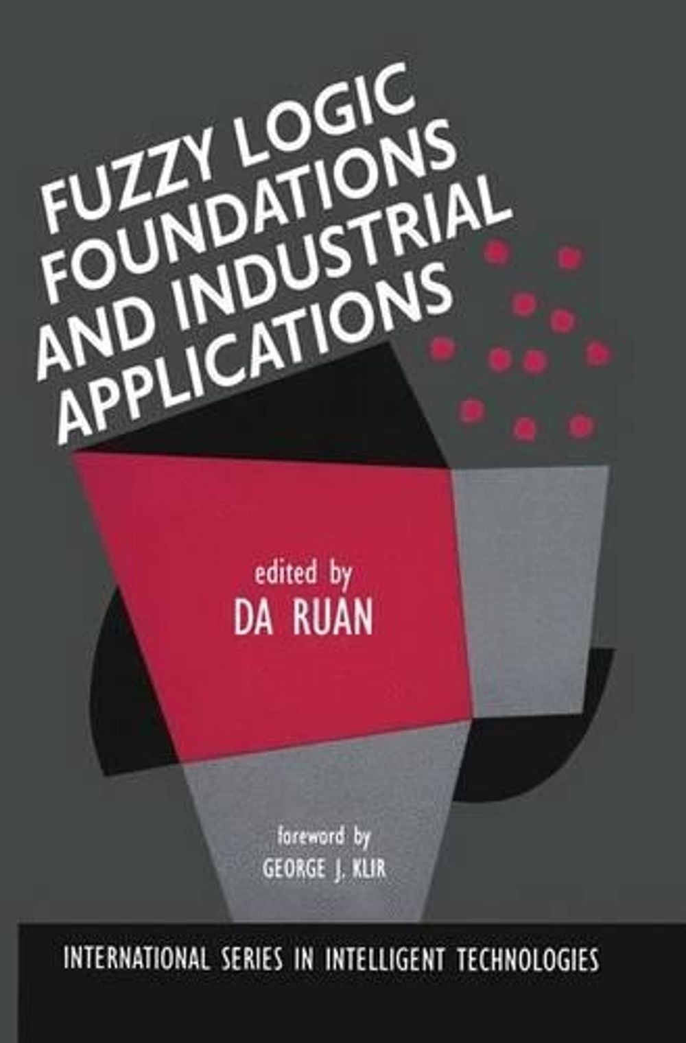 Fuzzy Logic Foundations and Industrial Applications by Da Ruan - ISBN: 9780792397748
