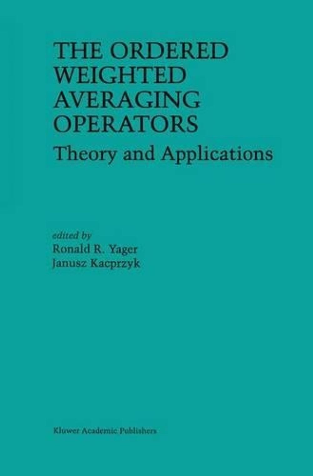 The Ordered Weighted Averaging Operators by Ronald R. Yager - ISBN: 9780792399346