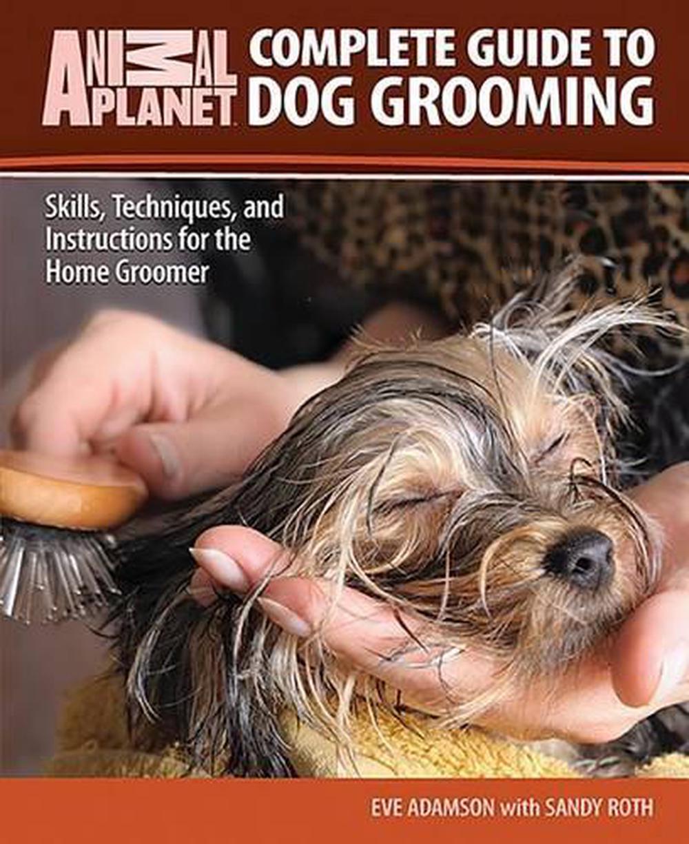 Complete Guide to Dog Grooming Skills, Techniques, and Instructions