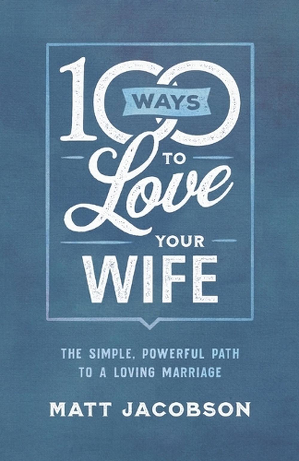 100 Ways to Love Your Wife – The Simple, Powerful Path to a Loving Marriage, 9780800736651