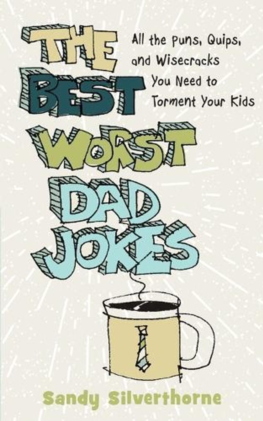 The Best Worst Dad Jokes – All the Puns, Quips, and Wisecracks You Need to Torment Your Kids by Sandy Silverthorne - ISBN: 9780800740337