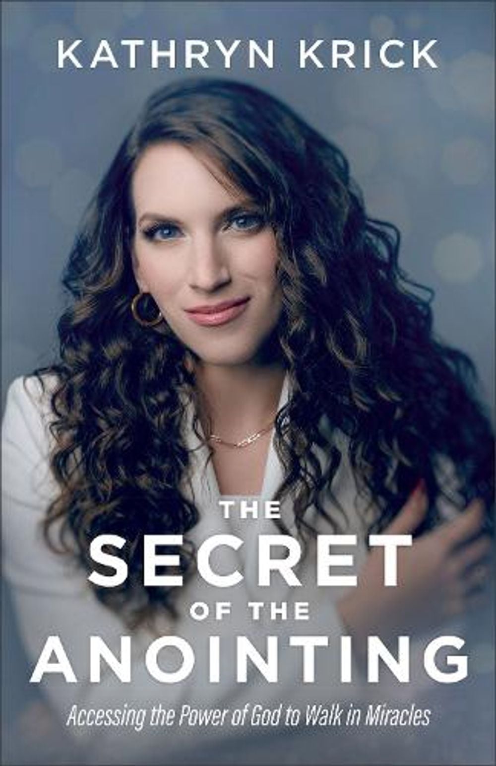 The Secret of the Anointing – Accessing the Power of God to Walk in Miracles by Kathryn Krick - ISBN: 9780800763299
