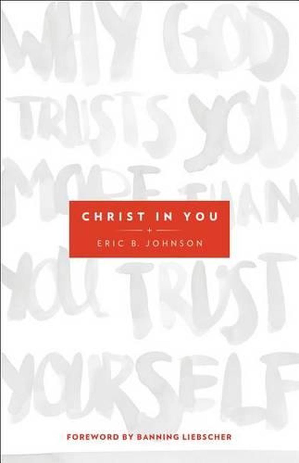 Christ in You – Why God Trusts You More Than You Trust Yourself, 9780800795702