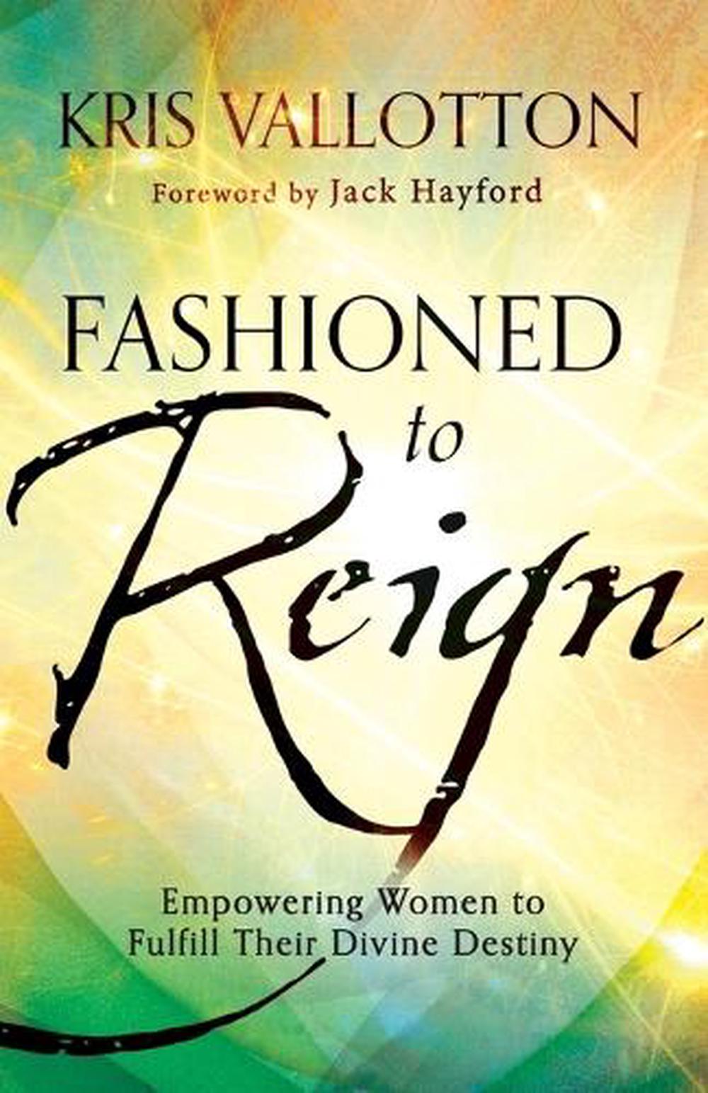 Fashioned to Reign – Empowering Women to Fulfill Their Divine Destiny, 9780800796198