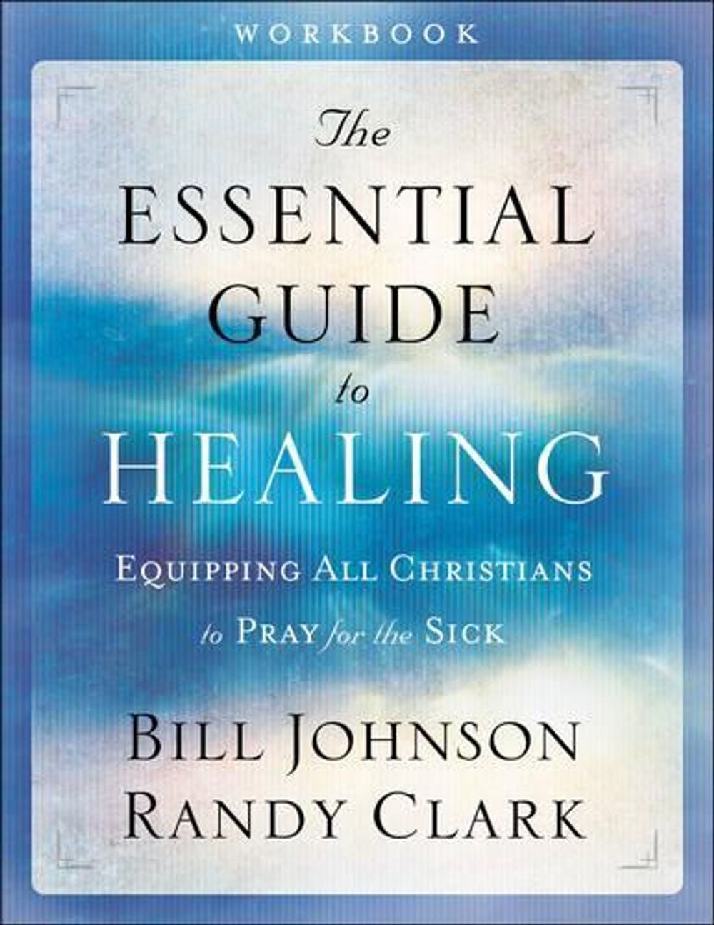 The Essential Guide to Healing Workbook – Equipping All Christians to Pray for the Sick by Bill Johnson - ISBN: 9780800797959