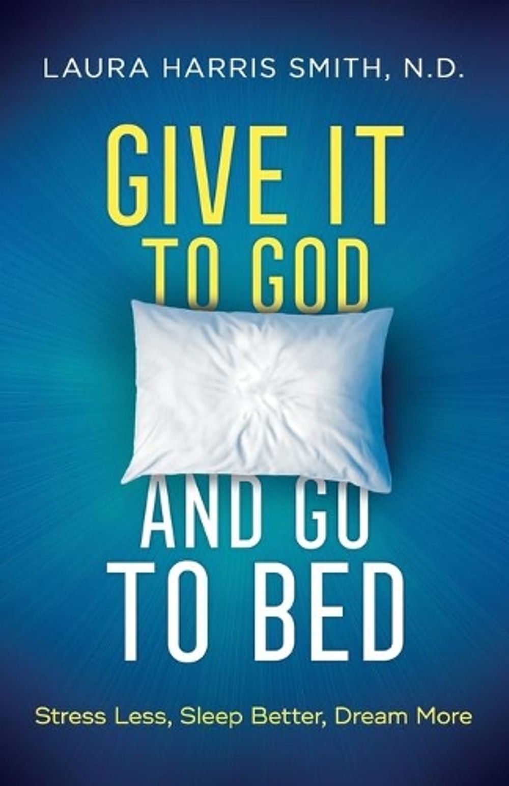 Give It to God and Go to Bed – Stress Less, Sleep Better, Dream More by N.D. Smith - ISBN: 9780800799182