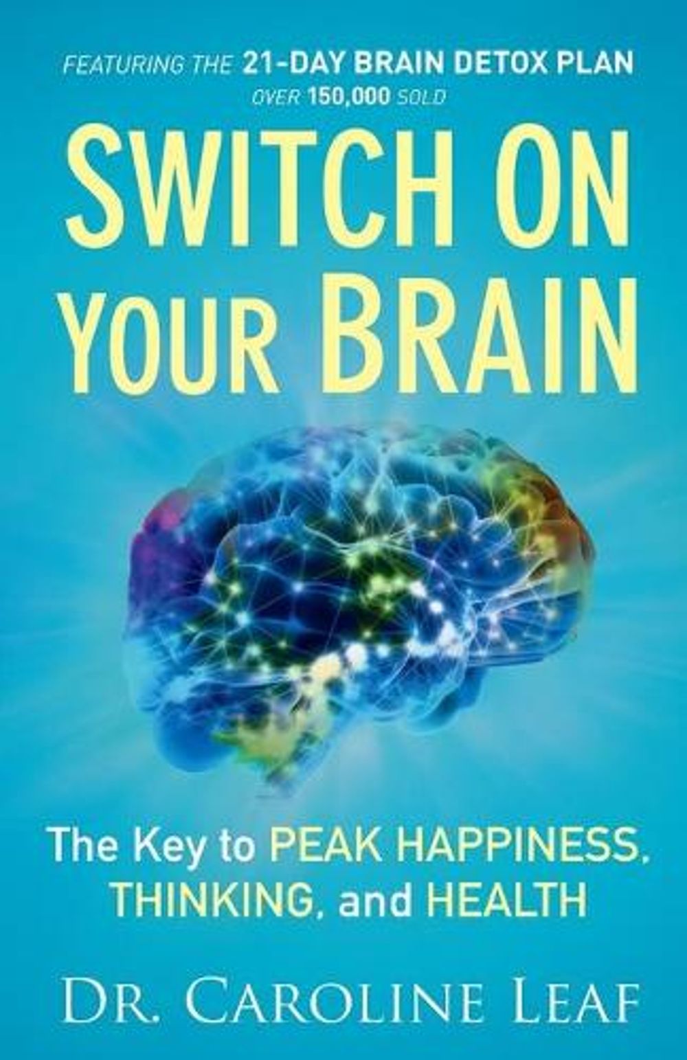Switch On Your Brain – The Key to Peak Happiness, Thinking, and Health by Dr Caroline Leaf - ISBN: 9780801018398