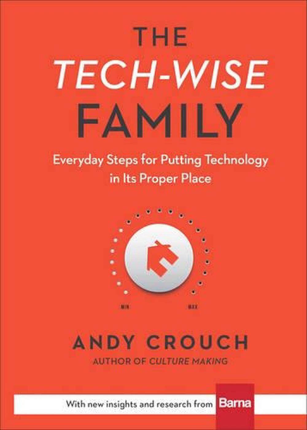 The Tech–Wise Family – Everyday Steps for Putting Technology in Its Proper Place, 9780801018664