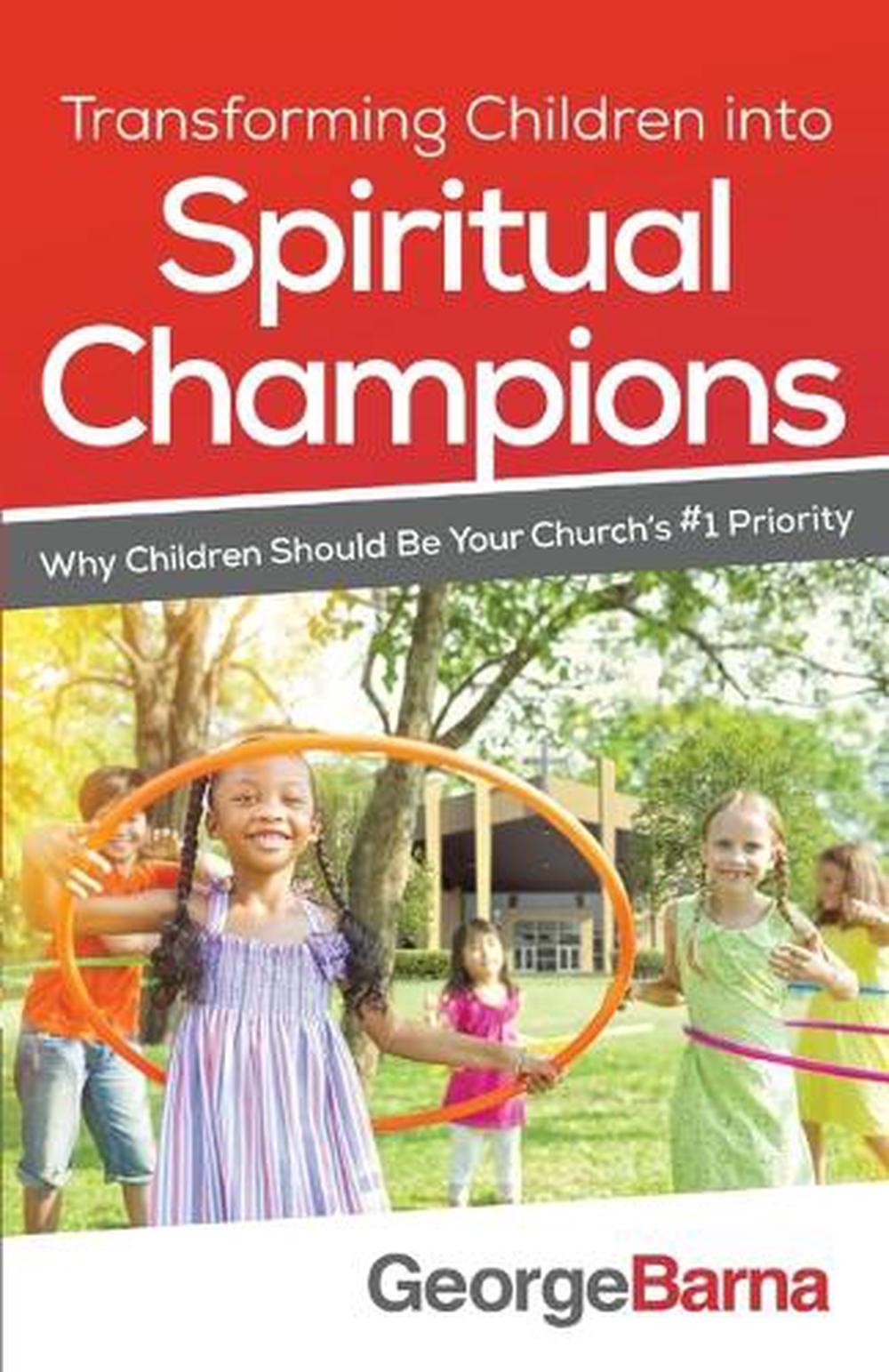 Transforming Children into Spiritual Champions – Why Children Should Be Your Church`s #1 Priority, 9780801018794