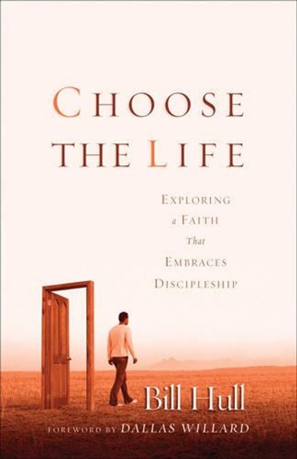 Choose the Life – Exploring a Faith that Embraces Discipleship by Bill ...