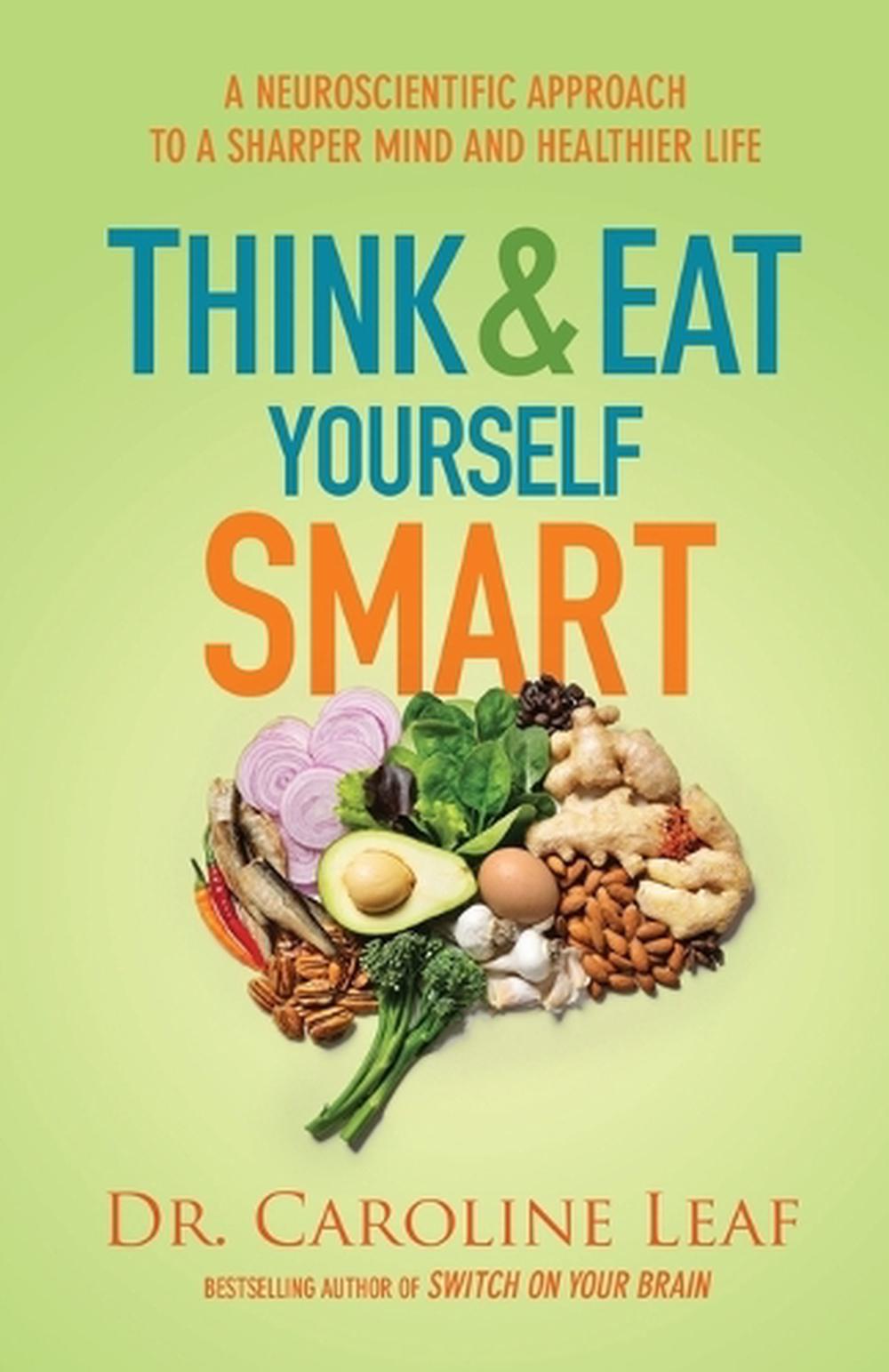 Think and Eat Yourself Smart – A Neuroscientific Approach to a Sharper Mind and Healthier Life, 9780801072888