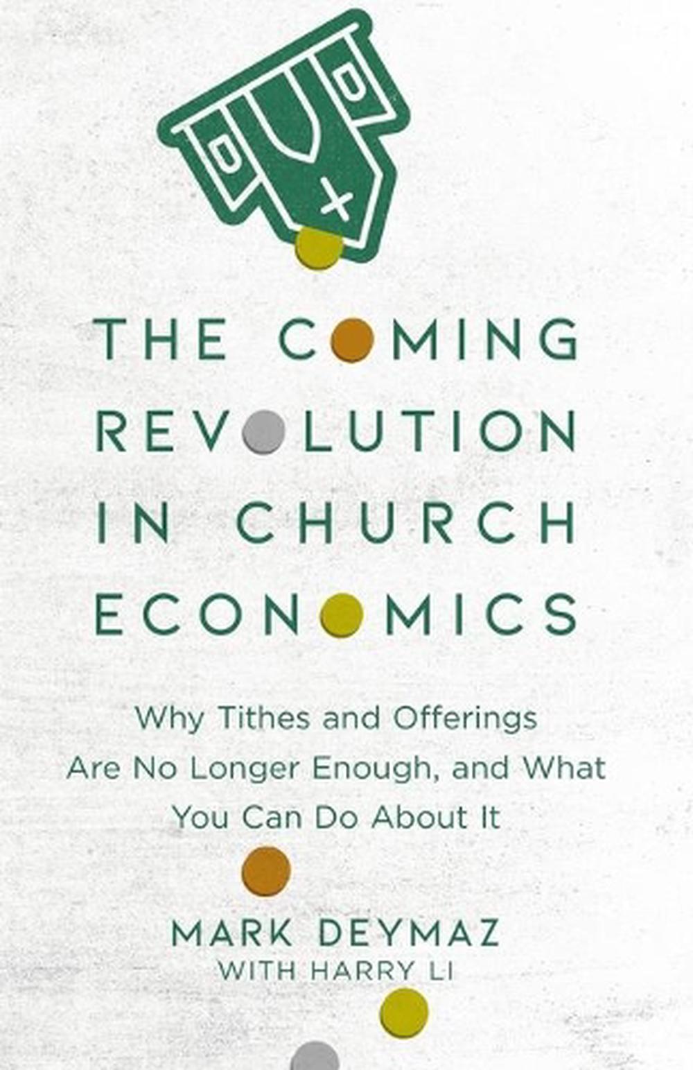 The Coming Revolution in Church Economics – Why Tithes and Offerings Are No Longer Enough, and What You Can Do about It, 9780801094798