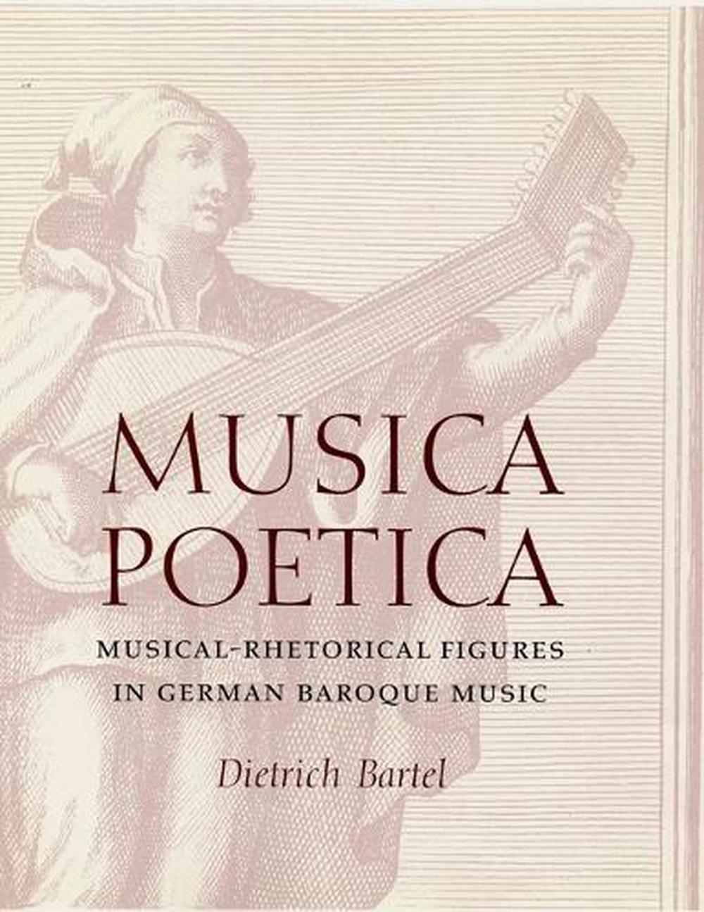 Musica Poetica MusicalRhetorical Figures in German Baroque Music by Dietrich Bartel, Hardcover
