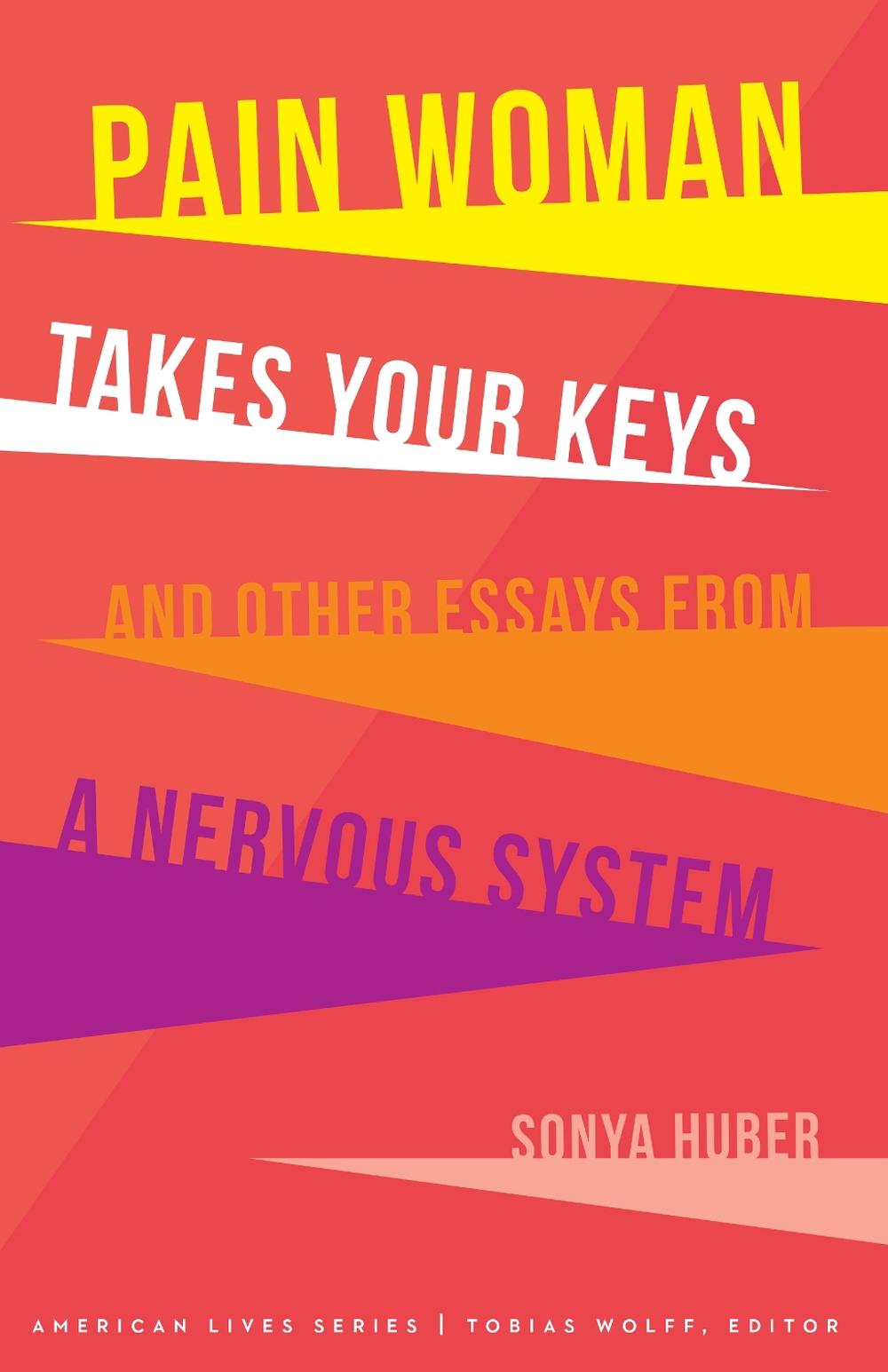 Pain Woman Takes Your Keys, and Other Essays from a Nervous System, 9780803299917