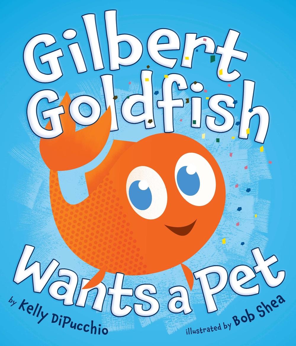 Gilbert Goldfish Wants a Pet by Kelly DiPucchio - ISBN: 9780803733947
