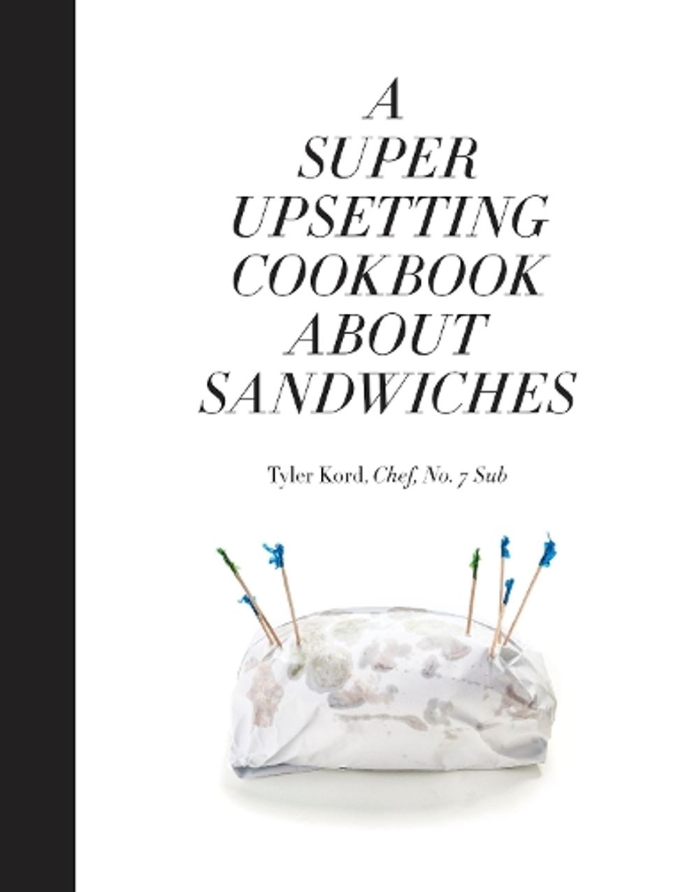 A Super Upsetting Cookbook About Sandwiches by Tyler Kord - ISBN: 9780804186414