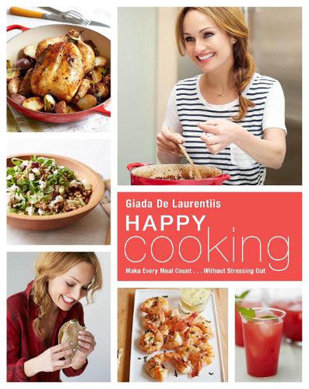 Happy Cooking: Make Every Meal Count... Without Stressing Out by Giada ... Giada Books
