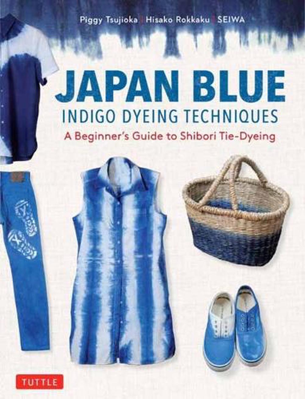 Japan Blue Indigo Dyeing Techniques, 9780804858816