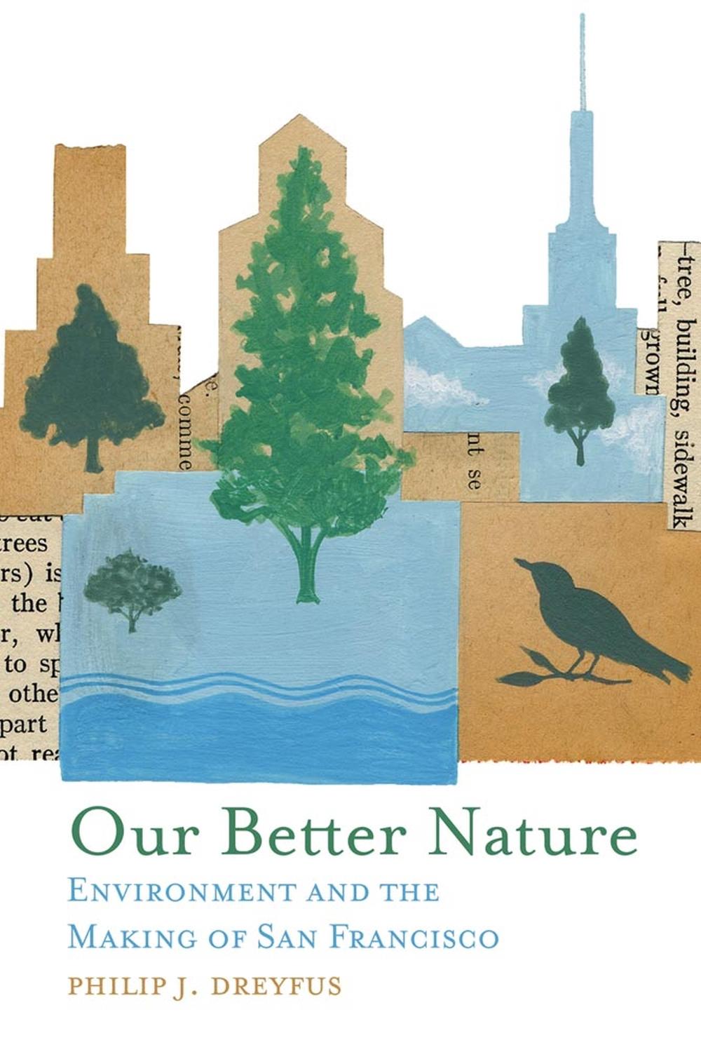 Our Better Nature Environment and the Making of San Francisco by Philip J. Dreyfus, Hardcover