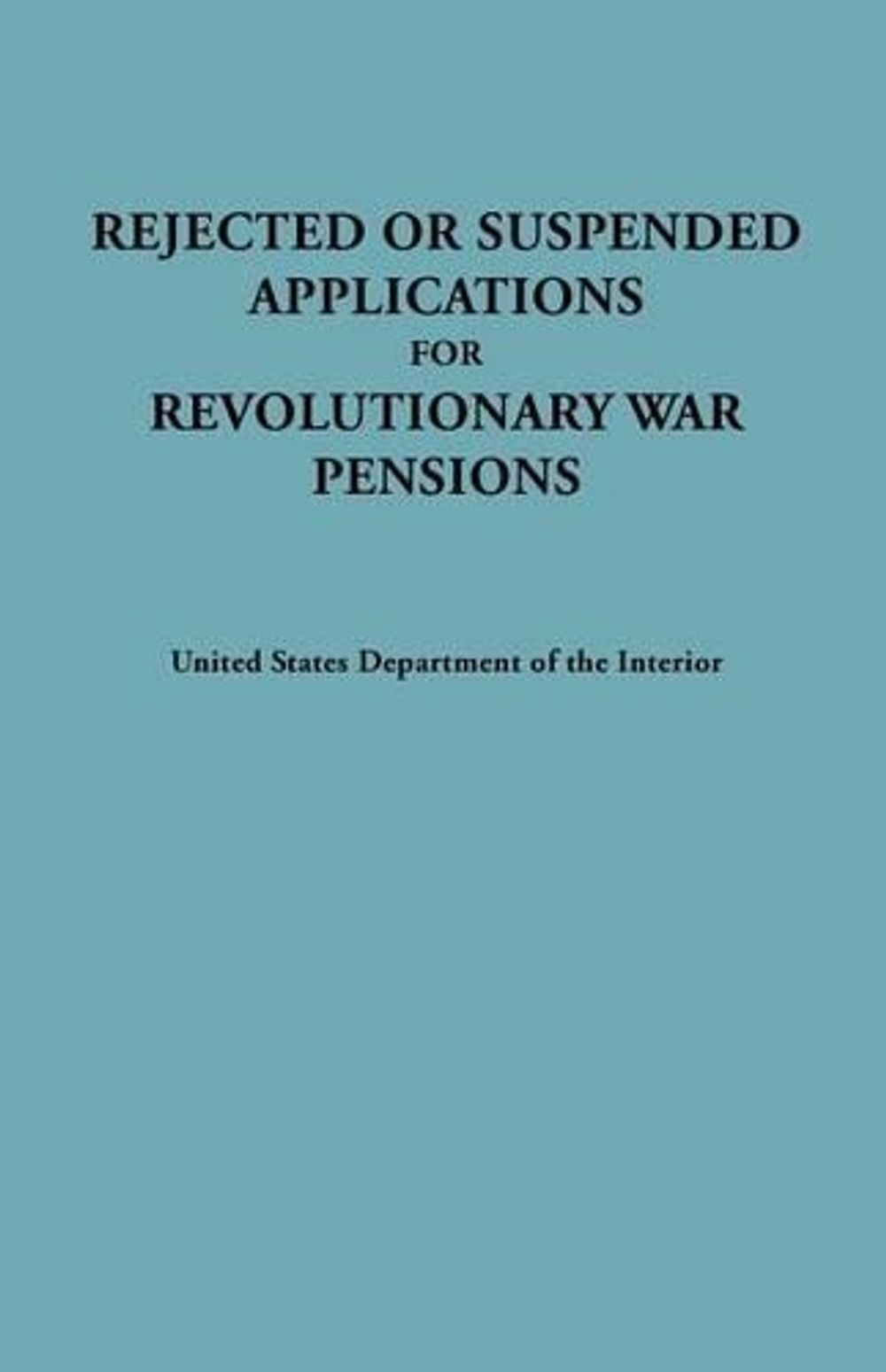 Rejected or Suspended Applications for Revolutionary War Pensions by Dept. of the Interior United States - ISBN: 9780806303482