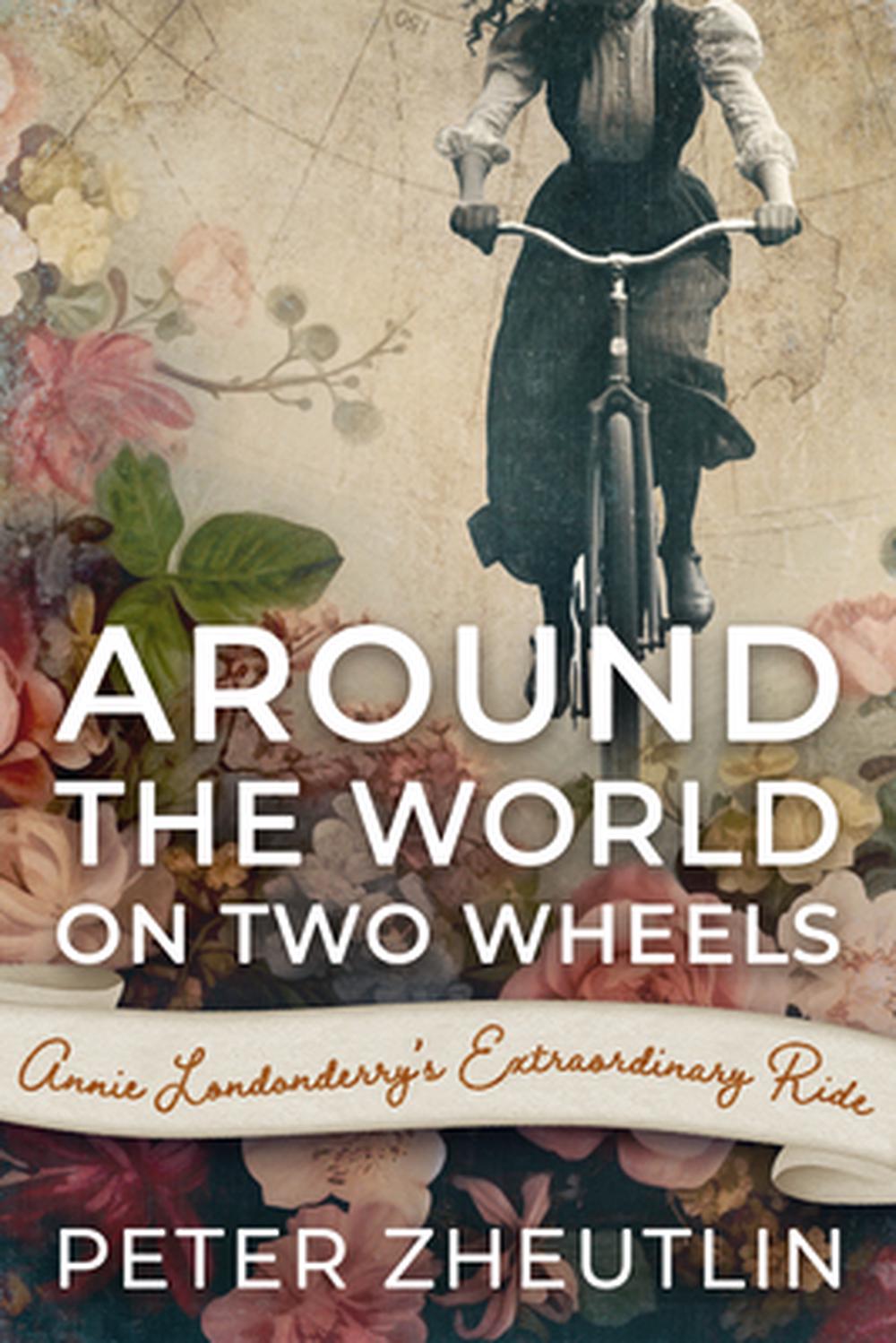 Around the World on Two Wheels: Annie Londonderry's Extraordinary Ride by Peter Zheutlin - ISBN: 9780806530666